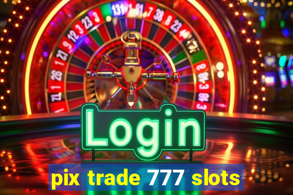 pix trade 777 slots